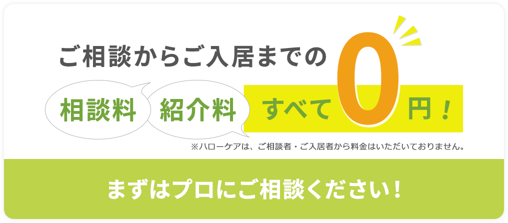 ご相談からご入居までの相談料、紹介料すべて0円！まずはプロにご相談ください！